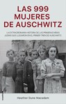 Las 999 Mujeres de Auschwitz / 999: The Extraordinary Young Women of the First O Fficial Jewish Transport to Auschwitz - Heather Dune MacAdam - 9788417805227