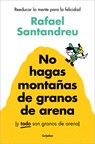 No Hagas Montañas de Granos de Arena (Y Todo Son Granos de Arena) / Don't Make a Mountain Out of a Molehill (and Everything Is a Molehill) - Rafael Santandreu - 9788425367250