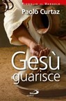 Gesù guarisce - Paolo Curtaz - 9788821585807