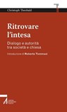 Ritrovare l'intesa. Dialogo e autorità tra società e chiesa - Christoph Theobald - 9788825049367