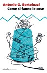 Come si fanno le cose - Antonio G. Bortoluzzi - 9788829702701