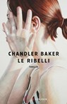 Le ribelli - Chandler Baker - 9788830455450