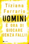 Uomini, è ora di giocare senza falli! - Tiziana Ferrario - 9788832964066