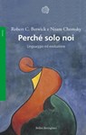 Perché solo noi - Robert C. Berwick ; Noam Chomsky - 9788833974910