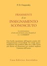Frammenti di un insegnamento sconosciuto - Petr D. Ouspensky - 9788834025444
