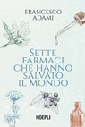 Sette farmaci che hanno salvato il mondo - Francesco Adami - 9788836022250
