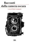 Racconti dalla camera oscura - Walter Guadagnini - 9788857231655