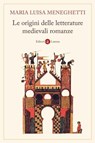 Le origini delle letterature medievali romanze - Maria Luisa Meneghetti - 9788858161487