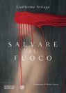 Salvare il fuoco - Guillermo Arriaga - 9788858791363