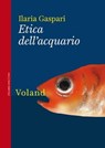 Etica dell'acquario - Ilaria Gaspari - 9788862432177