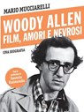Woody Allen. Film, amori e nevrosi. - Mario Mucciarelli - 9788865062203