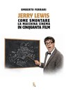 Jerry Lewis come smontare la macchina cinema in cinquanta film - Umberto Ferrari - 9788865062296