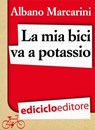 La mia bici va a potassio. Milano-Roma a due banane all'ora - Albano Marcarini - 9788865495230