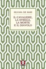 Il cavaliere, la strega, la morte e il diavolo - Silvana De Mari - 9788867081950