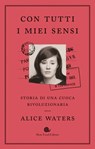 Con tutti i miei sensi - Alice Waters - 9788884995667