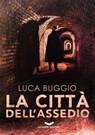 La Città dell'Assedio - Luca Buggio - 9788885516649