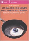 Guida alle leggende sul clima che cambia. Come la scienza diventa opinione - Stefano Caserini - 9788896238844