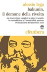 Bakunin, il demone della rivolta - Alessio Lega - 9788898860661