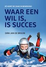 Waar een wil is, is succes - Dirk-Jan de Bruijn - 9789023251705