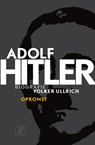 Adolf Hitler. Opkomst 1 De jaren van opkomst 1889 – 1939 - Volker Ullrich - 9789029589536