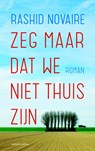 Zeg maar dat we niet thuis zijn - Rashid Novaire - 9789041425799