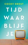 Tijd waar blijf je? - Cocky Drost - 9789043532389