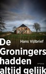 De Groningers hadden altijd gelijk - Hans Vijlbrief - 9789044657678