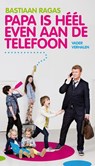 Papa is heel even aan de telefoon - Bastiaan Ragas - 9789044968897