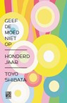 Geef de moed niet op en Honderd jaar - Toyo Shibata - 9789048818471