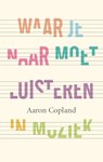Waar je naar moet luisteren in muziek - Aaron Copland - 9789057123382