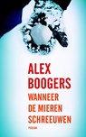 Wanneer de mieren schreeuwen - Alex Boogers - 9789057595981
