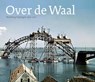 Over de Waal - Bob Haan ; Paul van der Heijden ; Hettie Peterse ; Hylke Roodenburg ; Andre Stufkens & Rob Camps - 9789081450027