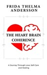 The Heart Brain Coherence: A Journey Through Love, Self-Care and Healing - Frida Thelma Andersson - 9789153164869