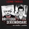 Brittiska seriemördare - En studie i ondska - Lone Theils - 9789180115087