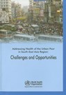 Addressing Health of the Urban Poor in South-East Asia Region: Challenges and Opportunities - Who Regional Office for South-East Asia - 9789290223993