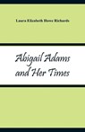 Abigail Adams and Her Times - Laura Elizabeth Howe Richards - 9789353292133