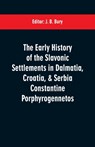 The early history of the Slavonic settlements in Dalmatia, Croatia, & Serbia Constantine Porphyrogennetos - J B Bury - 9789353600525