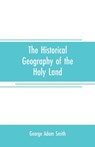 The historical geography of the Holy land - George Adam Smith - 9789353707682