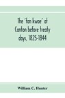 The 'fan kwae' at Canton before treaty days, 1825-1844 - William C Hunter - 9789353972882