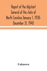 Report of the Adjutant General of the state of North Carolina January 1, 1938- December 31, 1940 - Unknown - 9789354043673