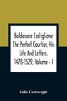 Baldassare Castiglione The Perfect Courtier, His Life And Letters, 1478-1529, Volume - I - CARTWRIGHT,  Julia - 9789354307768