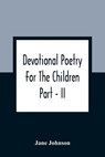Devotional Poetry For The Children; Part - II - JOHNSON,  Jane - 9789354360527