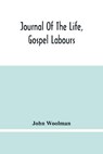 Journal Of The Life, Gospel Labours, And Christian Experiences Of That Faithful Minister Of Jesus Christ John Woolman Late Of Mount Holly, In The Province Of New Jersey - WOOLMAN,  John - 9789354482885