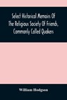 Select Historical Memoirs Of The Religious Society Of Friends, Commonly Called Quakers - William Hodgson - 9789354487385