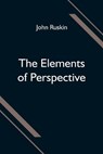 The Elements of Perspective; arranged for the use of schools and intended to be read in connection with the first three books of Euclid - RUSKIN,  John - 9789354597114