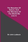 The Beauties of Nature, and the Wonders of the World We Live In - JOHN LUBBOCK,  Sir - 9789354750380