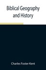 Biblical Geography and History - Charles Foster Kent - 9789354940699