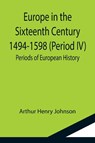Europe in the Sixteenth Century 1494-1598 (Period IV); Periods of European History - Arthur Henry Johnson - 9789355114518