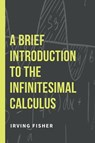 A Brief Introduction to the Infinitesimal Calculus - Irving Fisher - 9789355270641