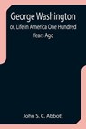 George Washington; or, Life in America One Hundred Years Ago - S C ABBOTT,  John - 9789355752376